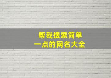 帮我搜索简单一点的网名大全