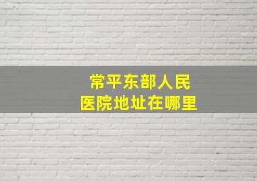 常平东部人民医院地址在哪里