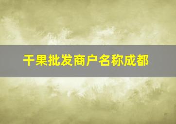 干果批发商户名称成都