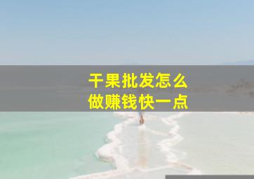 干果批发怎么做赚钱快一点