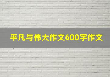 平凡与伟大作文600字作文