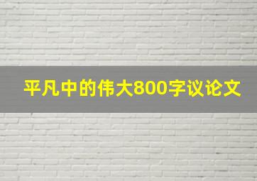 平凡中的伟大800字议论文