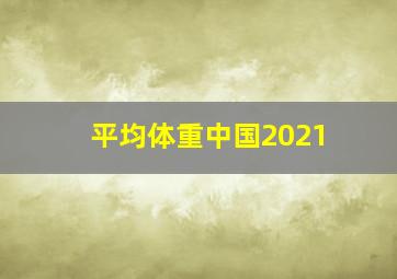 平均体重中国2021