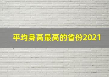 平均身高最高的省份2021