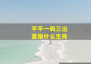 平平一码三出蓝指什么生肖