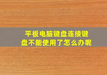 平板电脑键盘连接键盘不能使用了怎么办呢