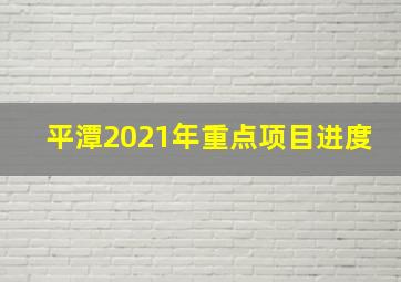 平潭2021年重点项目进度