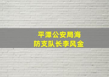 平潭公安局海防支队长李风金