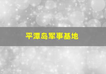 平潭岛军事基地