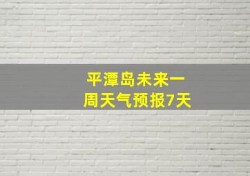 平潭岛未来一周天气预报7天