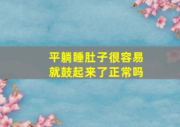 平躺睡肚子很容易就鼓起来了正常吗