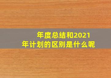 年度总结和2021年计划的区别是什么呢