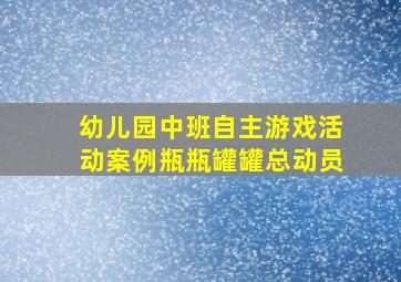 幼儿园中班自主游戏活动案例瓶瓶罐罐总动员