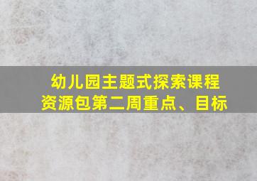 幼儿园主题式探索课程资源包第二周重点、目标