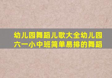 幼儿园舞蹈儿歌大全幼儿园六一小中班简单易排的舞蹈