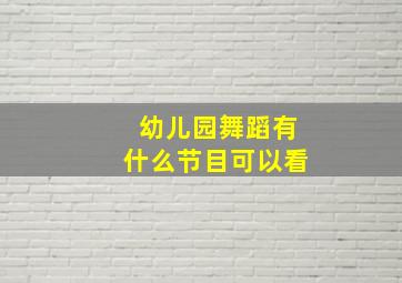 幼儿园舞蹈有什么节目可以看