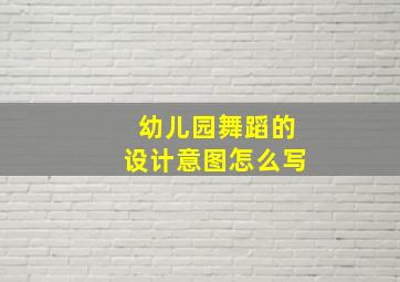 幼儿园舞蹈的设计意图怎么写