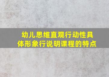 幼儿思维直观行动性具体形象行说明课程的特点