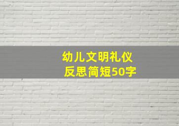 幼儿文明礼仪反思简短50字