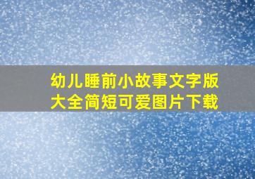 幼儿睡前小故事文字版大全简短可爱图片下载