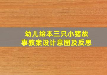 幼儿绘本三只小猪故事教案设计意图及反思