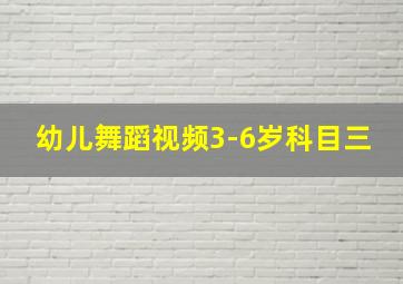 幼儿舞蹈视频3-6岁科目三