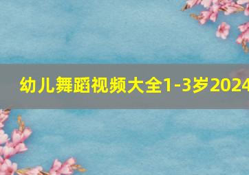 幼儿舞蹈视频大全1-3岁2024