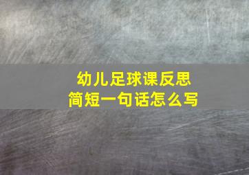 幼儿足球课反思简短一句话怎么写