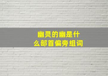 幽灵的幽是什么部首偏旁组词