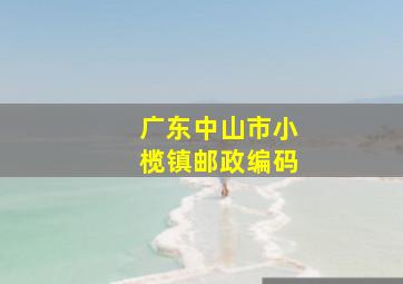 广东中山市小榄镇邮政编码