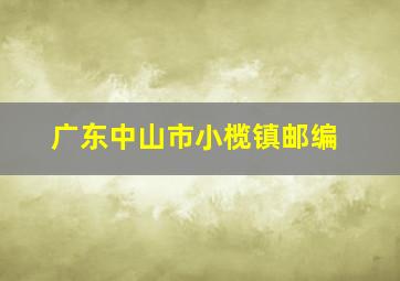 广东中山市小榄镇邮编