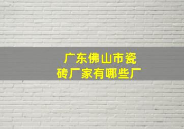 广东佛山市瓷砖厂家有哪些厂