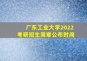 广东工业大学2022考研招生简章公布时间