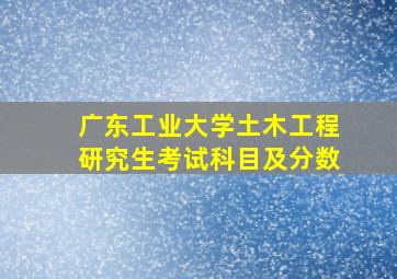 广东工业大学土木工程研究生考试科目及分数