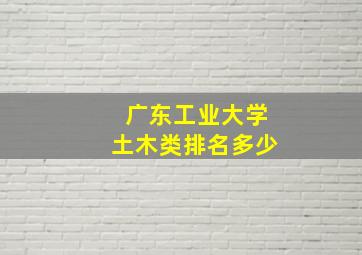 广东工业大学土木类排名多少