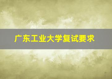 广东工业大学复试要求