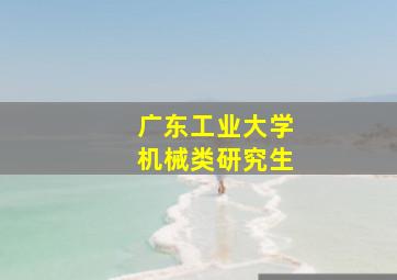 广东工业大学机械类研究生