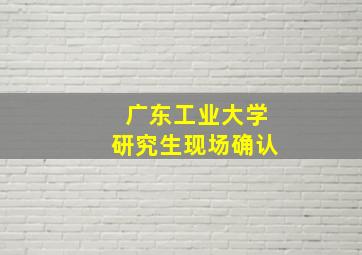 广东工业大学研究生现场确认