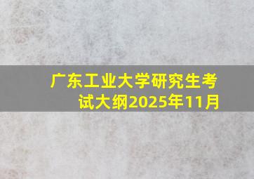 广东工业大学研究生考试大纲2025年11月