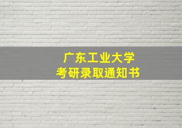 广东工业大学考研录取通知书