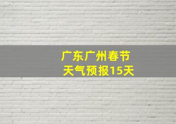 广东广州春节天气预报15天