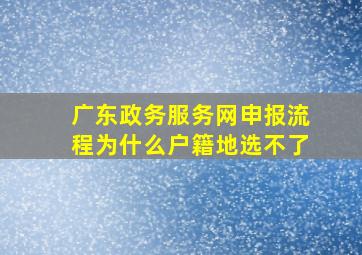 广东政务服务网申报流程为什么户籍地选不了