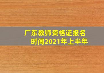 广东教师资格证报名时间2021年上半年