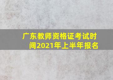 广东教师资格证考试时间2021年上半年报名