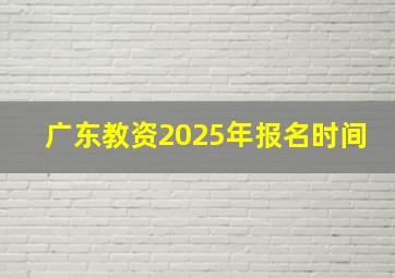 广东教资2025年报名时间