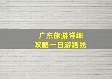 广东旅游详细攻略一日游路线