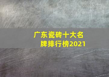 广东瓷砖十大名牌排行榜2021