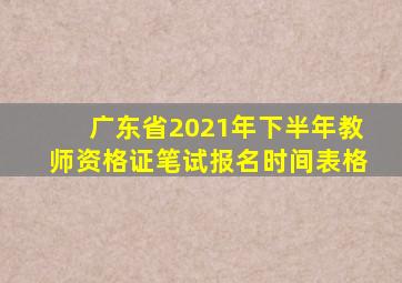 广东省2021年下半年教师资格证笔试报名时间表格