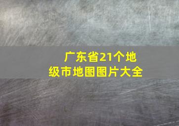 广东省21个地级市地图图片大全