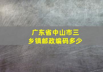 广东省中山市三乡镇邮政编码多少